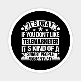 Telemarketer lover It's Okay If You Don't Like Telemarketer It's Kind Of A Smart People job Anyway Magnet